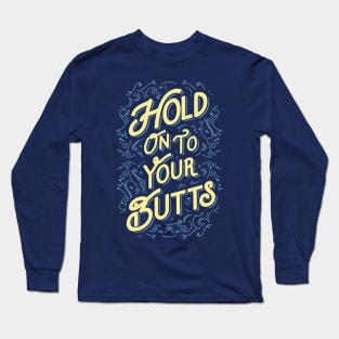 Hold On To Your Butts Long Sleeve T-Shirt